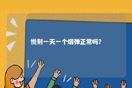 悦刻一天一个烟弹正常吗
？ 